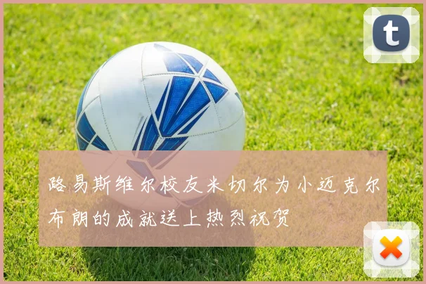路易斯维尔校友米切尔为小迈克尔布朗的成就送上热烈祝贺