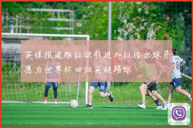 英媒报道维拉欲引进加拉格尔球员愿为世界杯回归英超踢球
