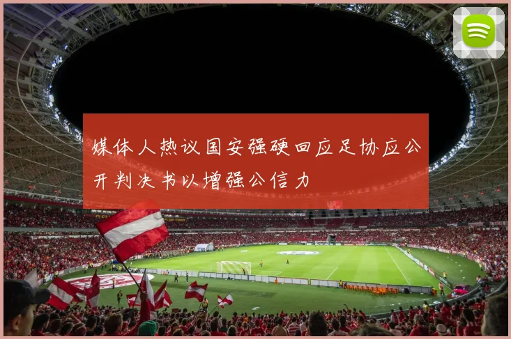 媒体人热议国安强硬回应足协应公开判决书以增强公信力